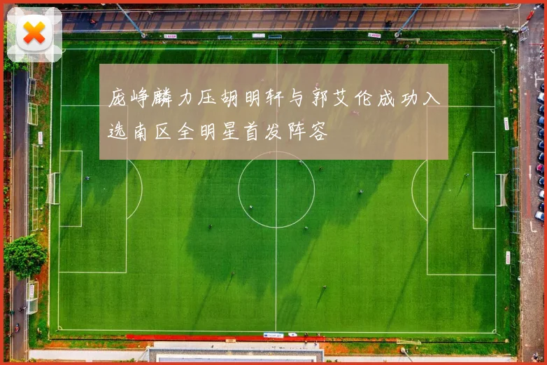 庞峥麟力压胡明轩与郭艾伦成功入选南区全明星首发阵容