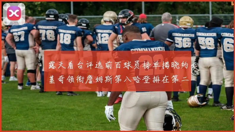 露天看台评选前百球员榜单揭晓约基奇领衔詹姆斯第八哈登排在第二十四位