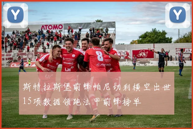 斯特拉斯堡前锋帕尼切利横空出世15项数据领跑法甲前锋榜单